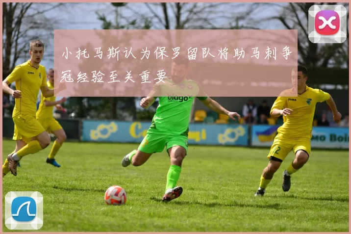 小托马斯认为保罗留队将助马刺争冠经验至关重要